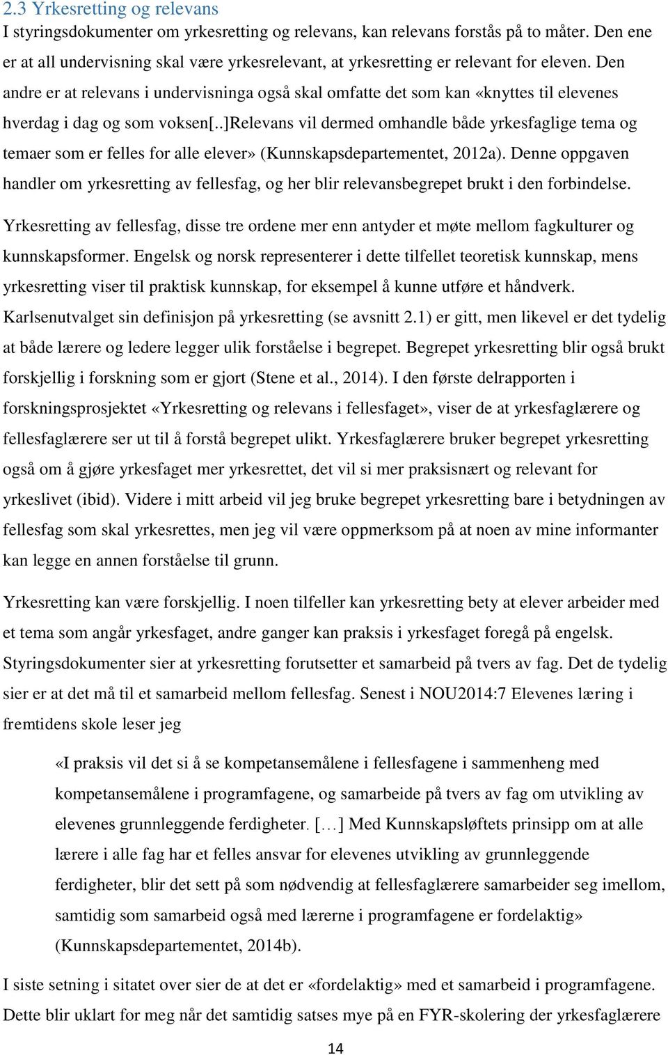 Den andre er at relevans i undervisninga også skal omfatte det som kan «knyttes til elevenes hverdag i dag og som voksen[.