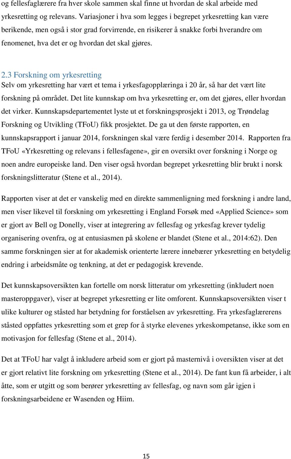 3 Forskning om yrkesretting Selv om yrkesretting har vært et tema i yrkesfagopplæringa i 20 år, så har det vært lite forskning på området.