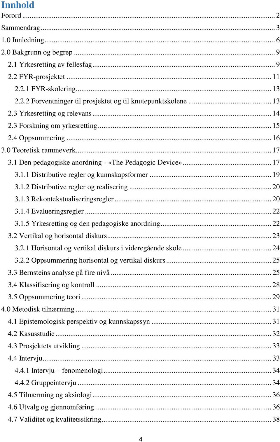 .. 19 3.1.2 Distributive regler og realisering... 20 3.1.3 Rekontekstualiseringsregler... 20 3.1.4 Evalueringsregler... 22 3.1.5 Yrkesretting og den pedagogiske anordning... 22 3.2 Vertikal og horisontal diskurs.