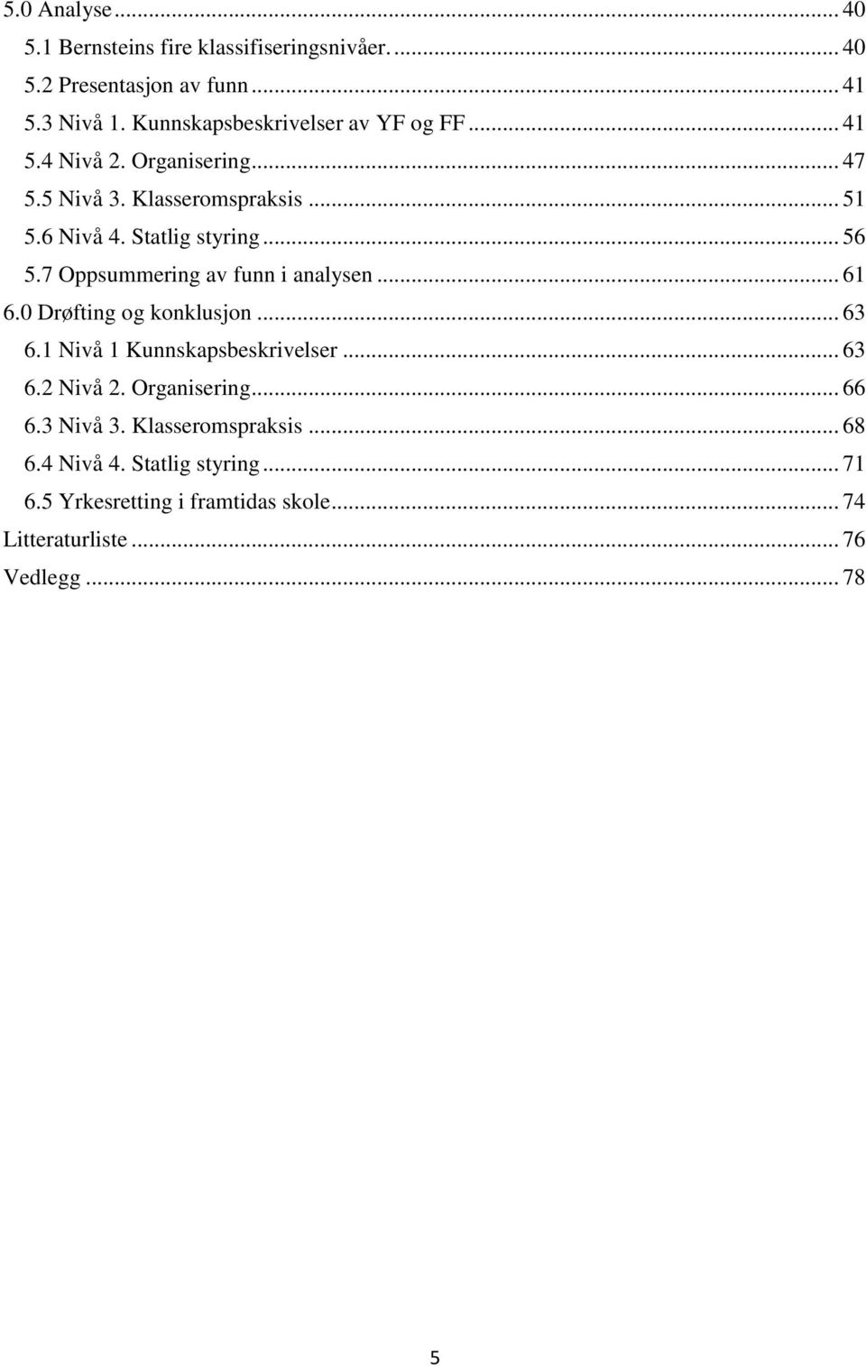 .. 56 5.7 Oppsummering av funn i analysen... 61 6.0 Drøfting og konklusjon... 63 6.1 Nivå 1 Kunnskapsbeskrivelser... 63 6.2 Nivå 2.