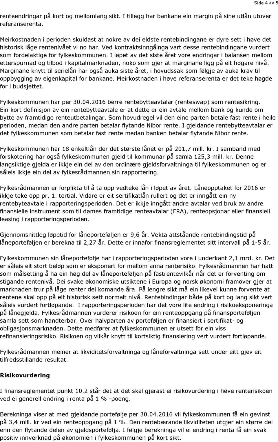 Ved kontraktsinngåinga vart desse rentebindingane vurdert som fordelaktige for fylkeskommunen.