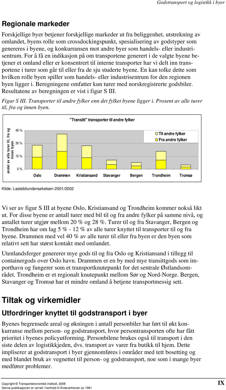 For å få en indikasjon på om transportene generert i de valgte byene betjener et omland eller er konsentrert til interne transporter har vi delt inn transportene i turer som går til eller fra de sju