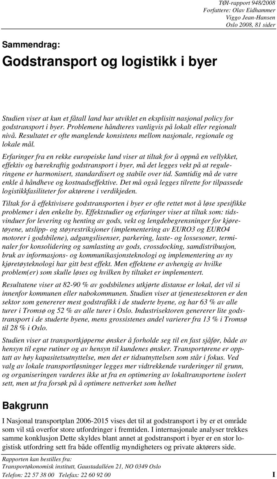 Erfaringer fra en rekke europeiske land viser at tiltak for å oppnå en vellykket, effektiv og bærekraftig godstransport i byer, må det legges vekt på at reguleringene er harmonisert, standardisert og