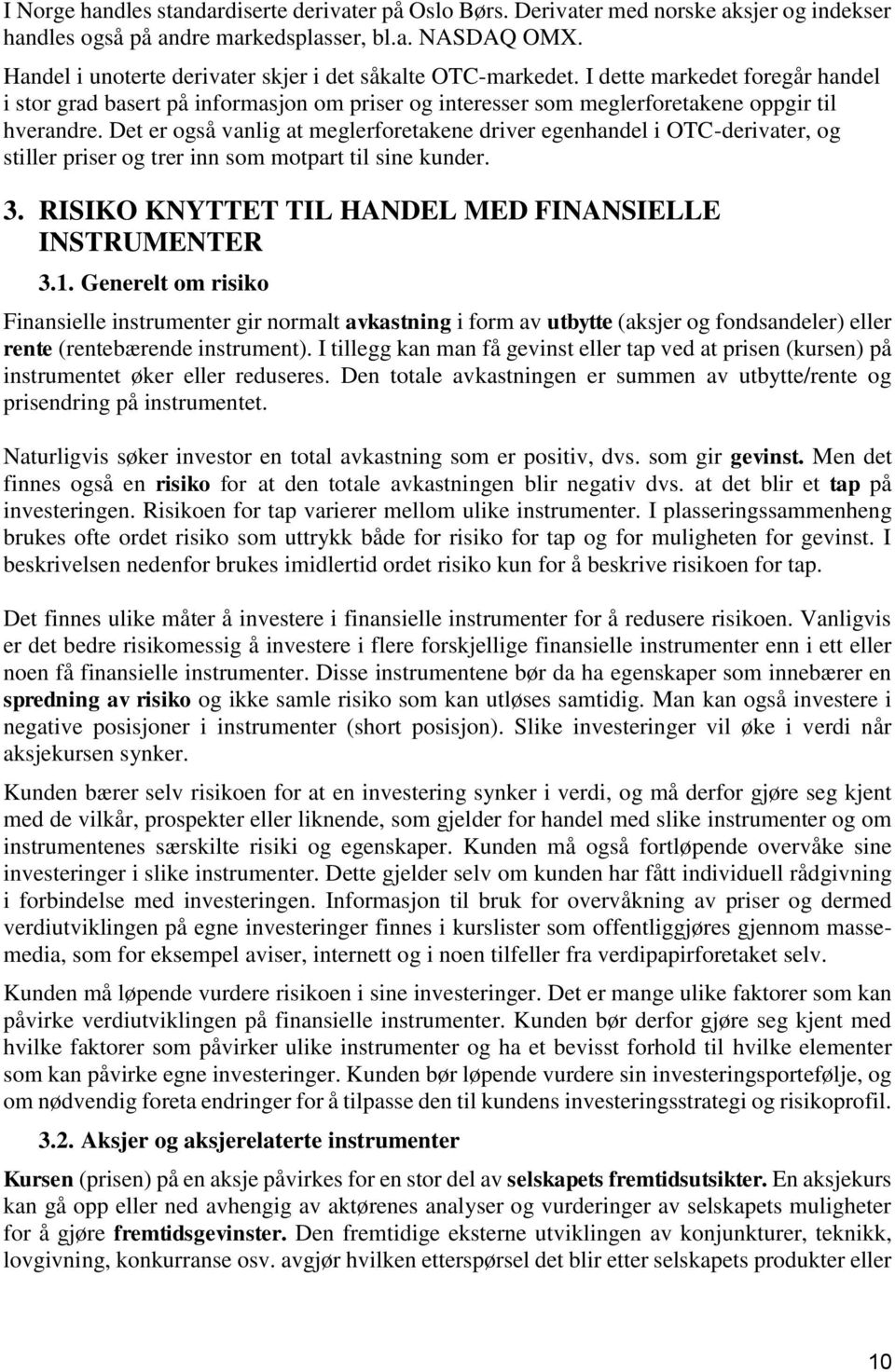 Det er også vanlig at meglerforetakene driver egenhandel i OTC-derivater, og stiller priser og trer inn som motpart til sine kunder. 3. RISIKO KNYTTET TIL HANDEL MED FINANSIELLE INSTRUMENTER 3.1.