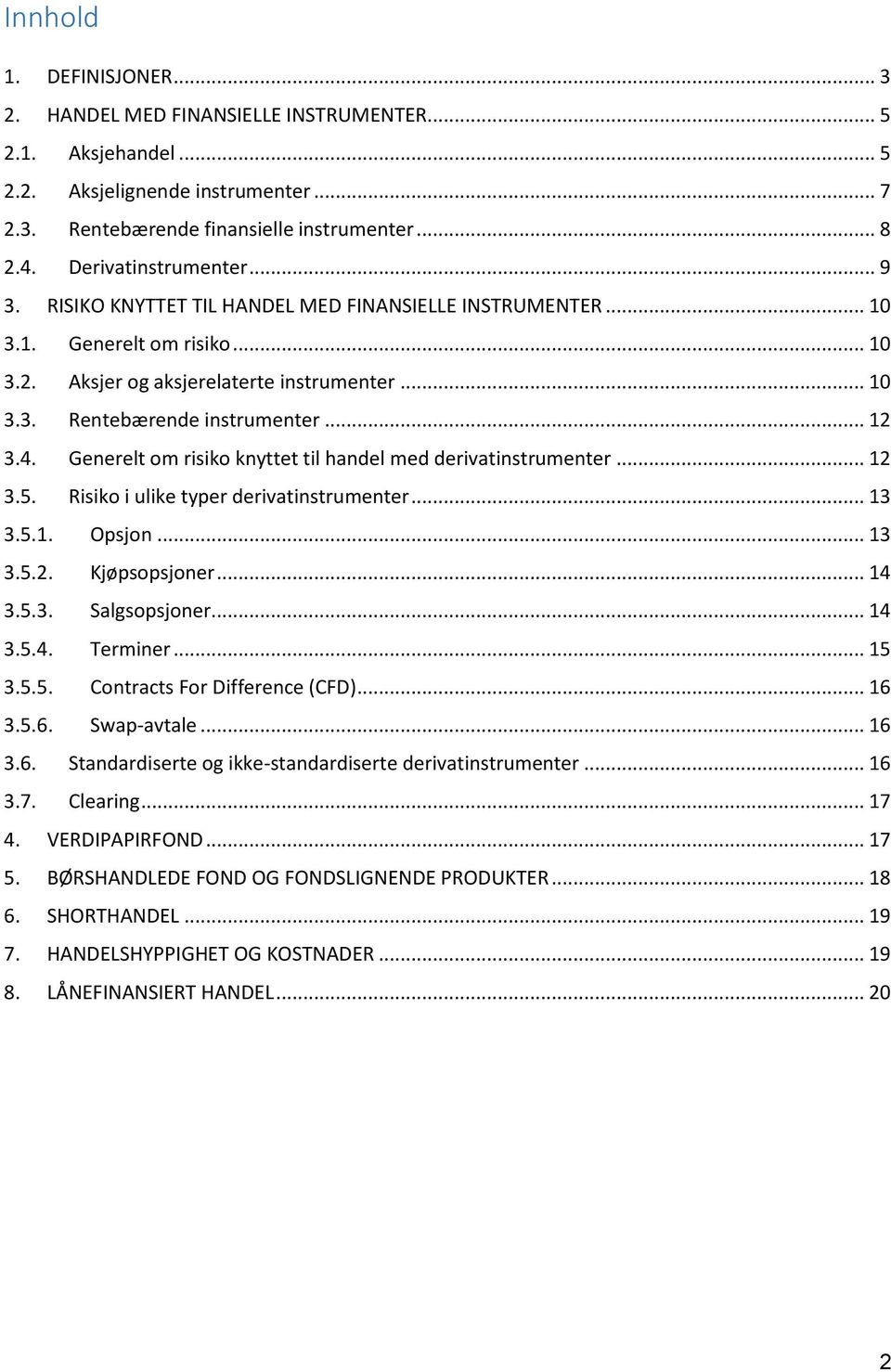 .. 12 3.4. Generelt om risiko knyttet til handel med derivatinstrumenter... 12 3.5. Risiko i ulike typer derivatinstrumenter... 13 3.5.1. Opsjon... 13 3.5.2. Kjøpsopsjoner... 14 3.5.3. Salgsopsjoner.