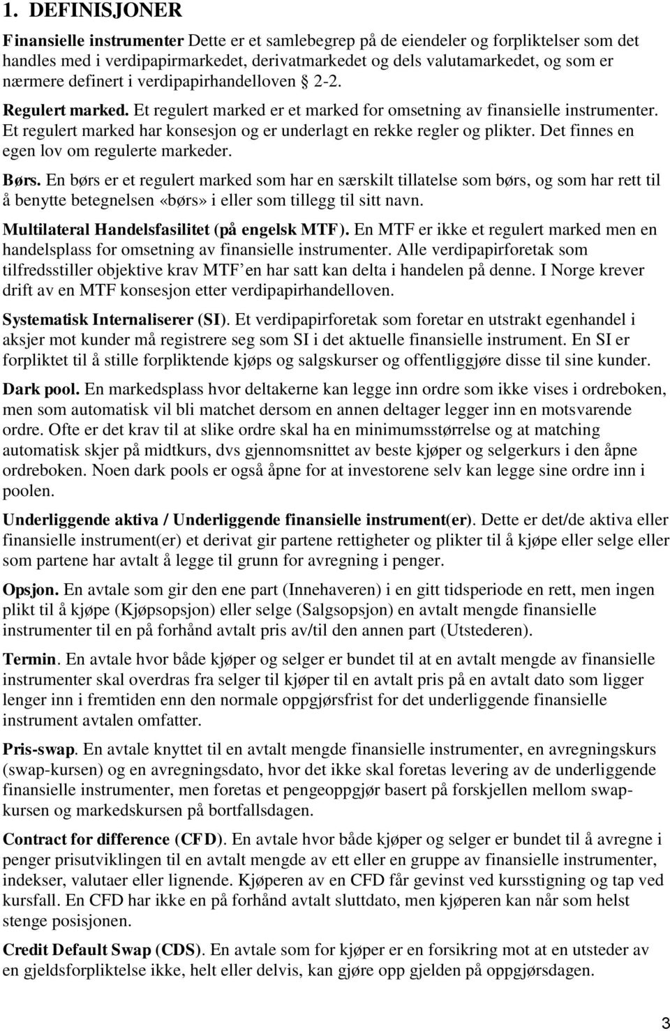 Et regulert marked har konsesjon og er underlagt en rekke regler og plikter. Det finnes en egen lov om regulerte markeder. Børs.