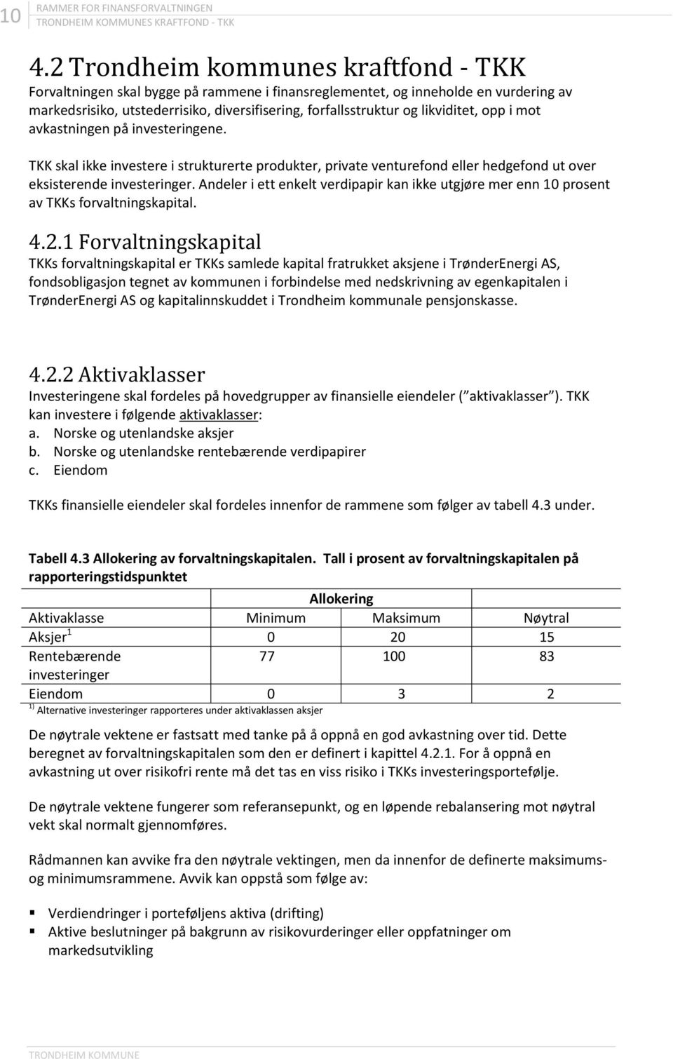 likviditet, opp i mot avkastningen på investeringene. TKK skal ikke investere i strukturerte produkter, private venturefond eller hedgefond ut over eksisterende investeringer.