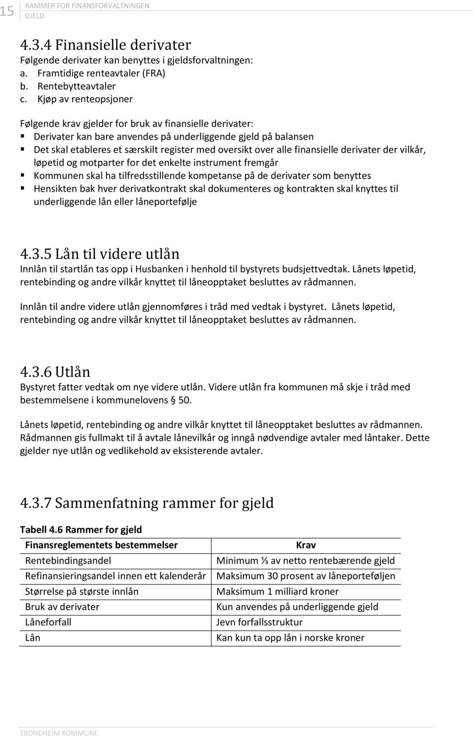 alle finansielle derivater der vilkår, løpetid og motparter for det enkelte instrument fremgår Kommunen skal ha tilfredsstillende kompetanse på de derivater som benyttes Hensikten bak hver