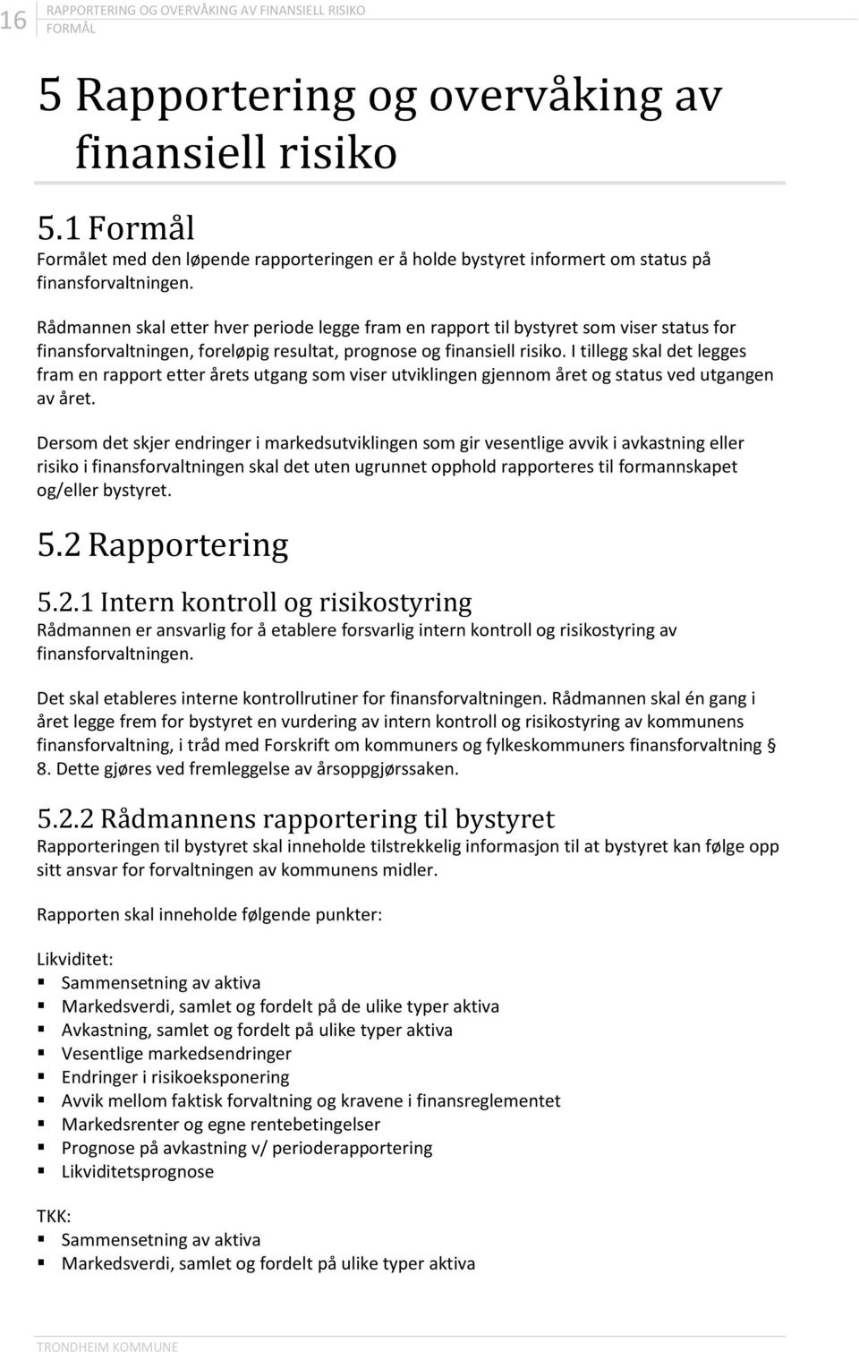 Rådmannen skal etter hver periode legge fram en rapport til bystyret som viser status for finansforvaltningen, foreløpig resultat, prognose og finansiell risiko.