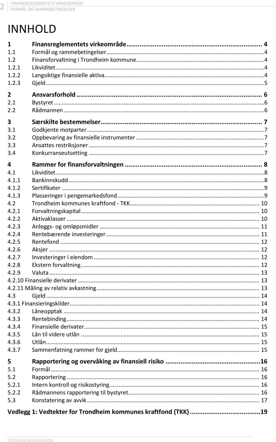 ..7 3.3 Ansattes restriksjoner...7 3.4 Konkurranseutsetting...7 4 Rammer for finansforvaltningen... 8 4.1 Likviditet...8 4.1.1 Bankinnskudd...8 4.1.2 Sertifikater...9 4.1.3 Plasseringer i pengemarkedsfond.