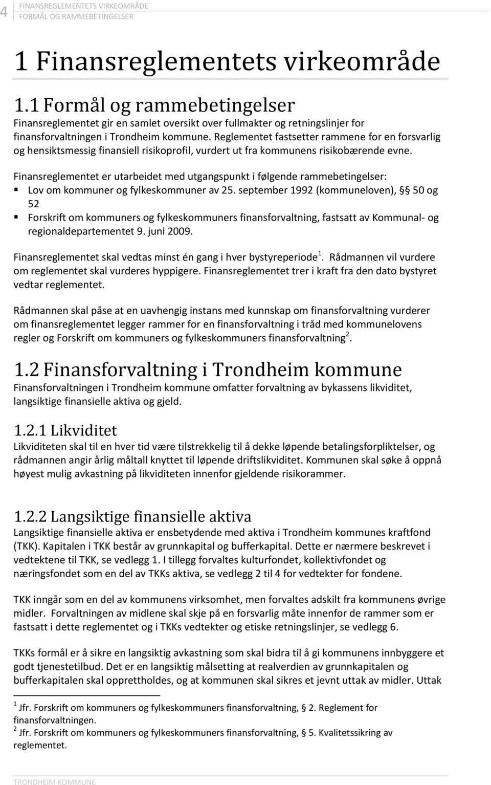 Reglementet fastsetter rammene for en forsvarlig og hensiktsmessig finansiell risikoprofil, vurdert ut fra kommunens risikobærende evne.