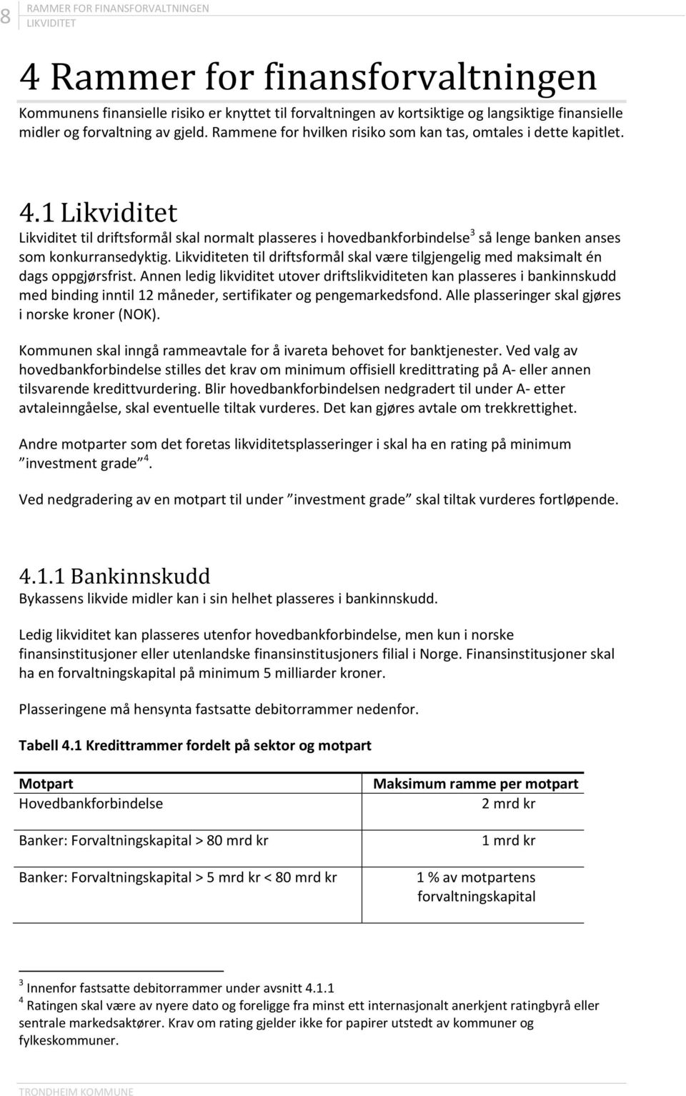 1 Likviditet Likviditet til driftsformål skal normalt plasseres i hovedbankforbindelse 3 så lenge banken anses som konkurransedyktig.