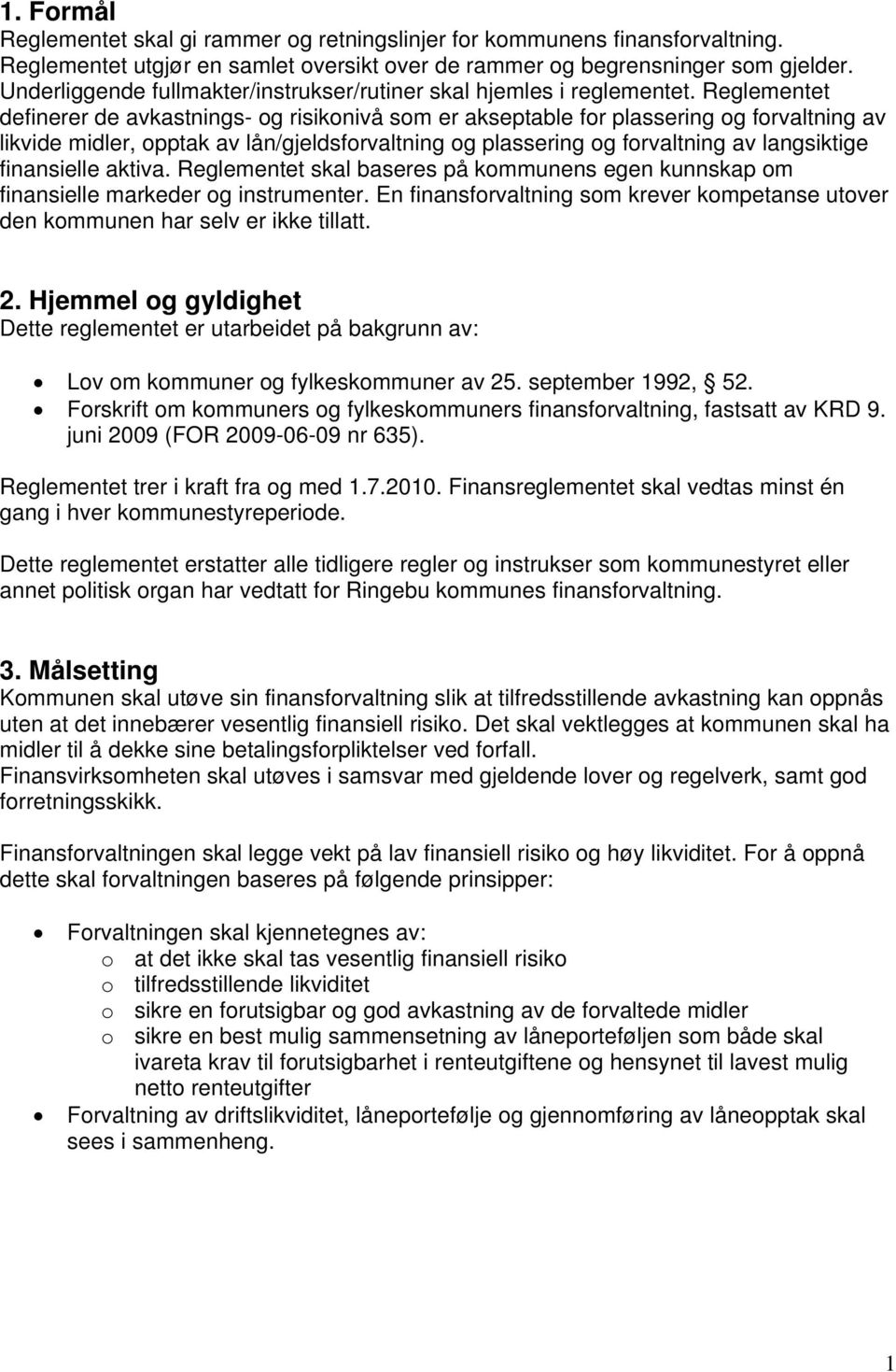 Reglementet definerer de avkastnings- og risikonivå som er akseptable for plassering og forvaltning av likvide midler, opptak av lån/gjeldsforvaltning og plassering og forvaltning av langsiktige