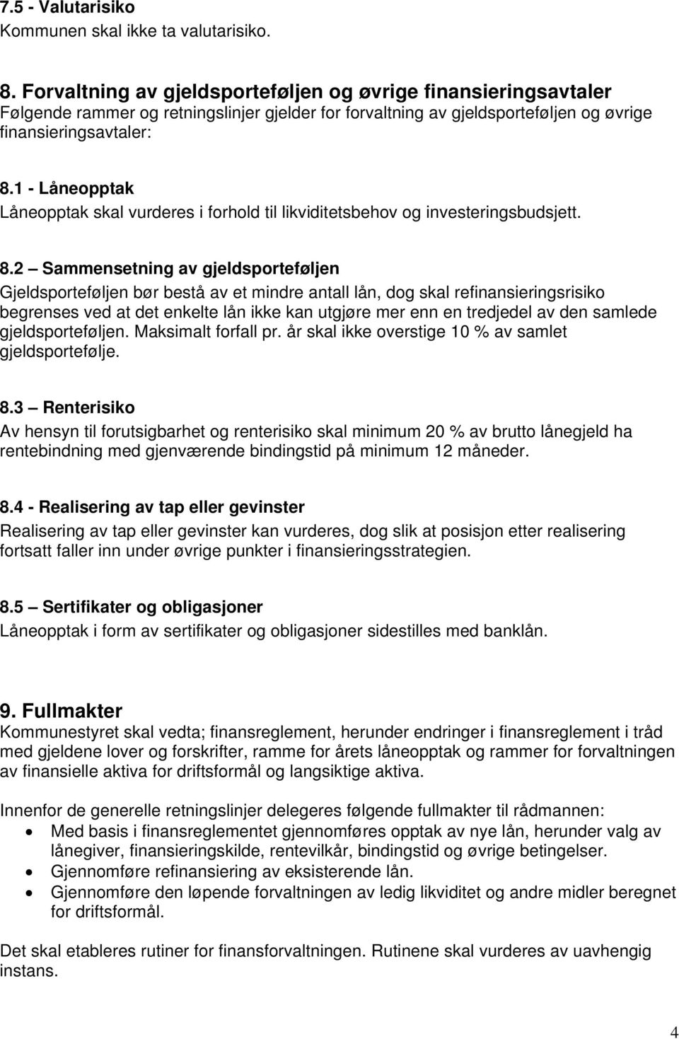 1 - Låneopptak Låneopptak skal vurderes i forhold til likviditetsbehov og investeringsbudsjett. 8.