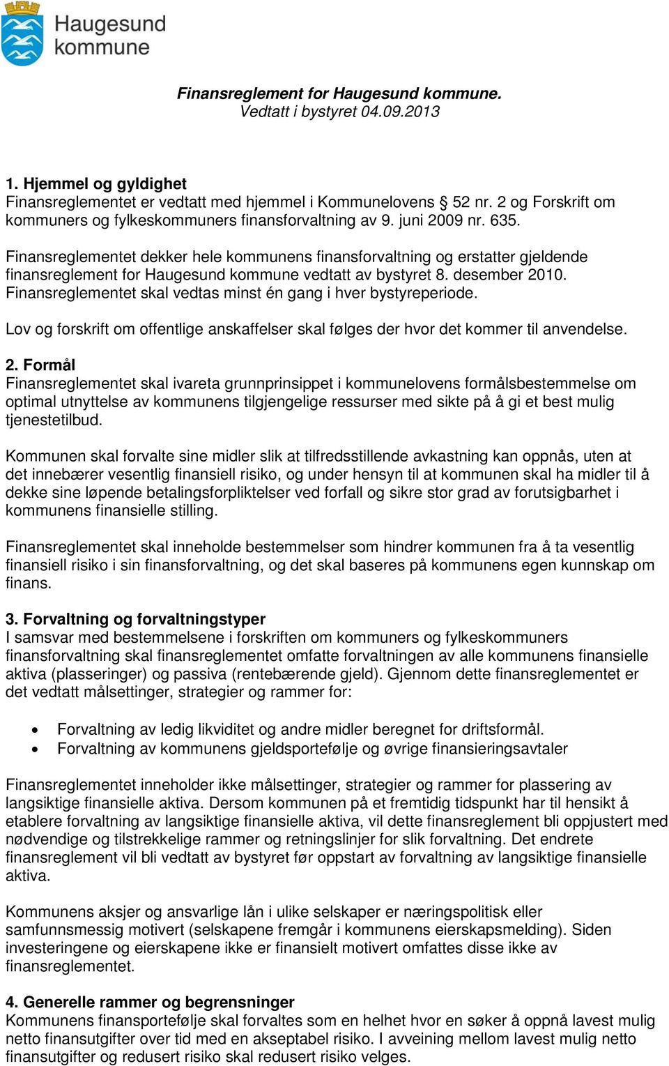 Finansreglementet dekker hele kommunens finansforvaltning og erstatter gjeldende finansreglement for Haugesund kommune vedtatt av bystyret 8. desember 2010.