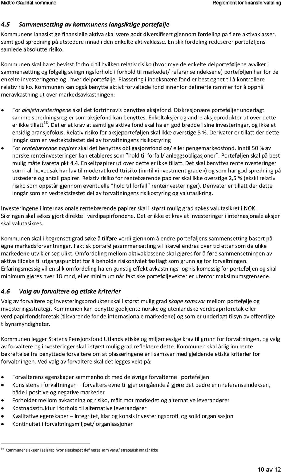 Kommunen skal ha et bevisst forhold til hvilken relativ risiko (hvor mye de enkelte delporteføljene avviker i sammensetting og følgelig svingningsforhold i forhold til markedet/ referanseindeksene)