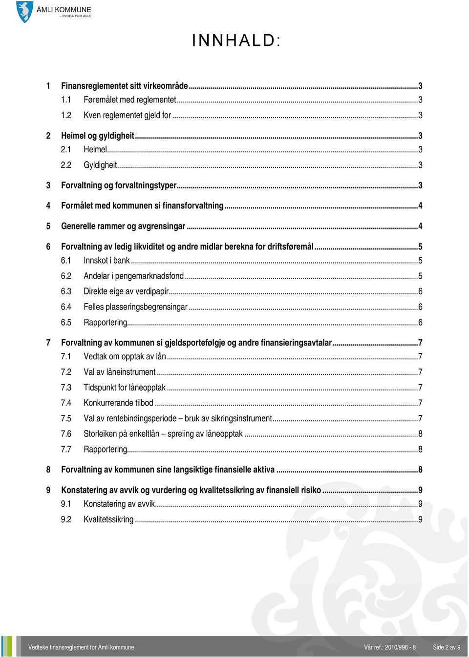 ..4 6 Forvaltning av ledig likviditet og andre midlar berekna for driftsføremål...5 6.1 Innskot i bank...5 6.2 Andelar i pengemarknadsfond...5 6.3 Direkte eige av verdipapir...6 6.