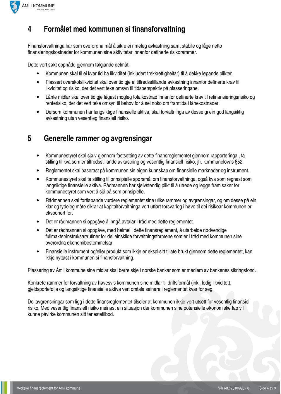 Plassert overskotslikviditet skal over tid gje ei tilfredsstillande avkastning innanfor definerte krav til likviditet og risiko, der det vert teke omsyn til tidsperspektiv på plasseringane.