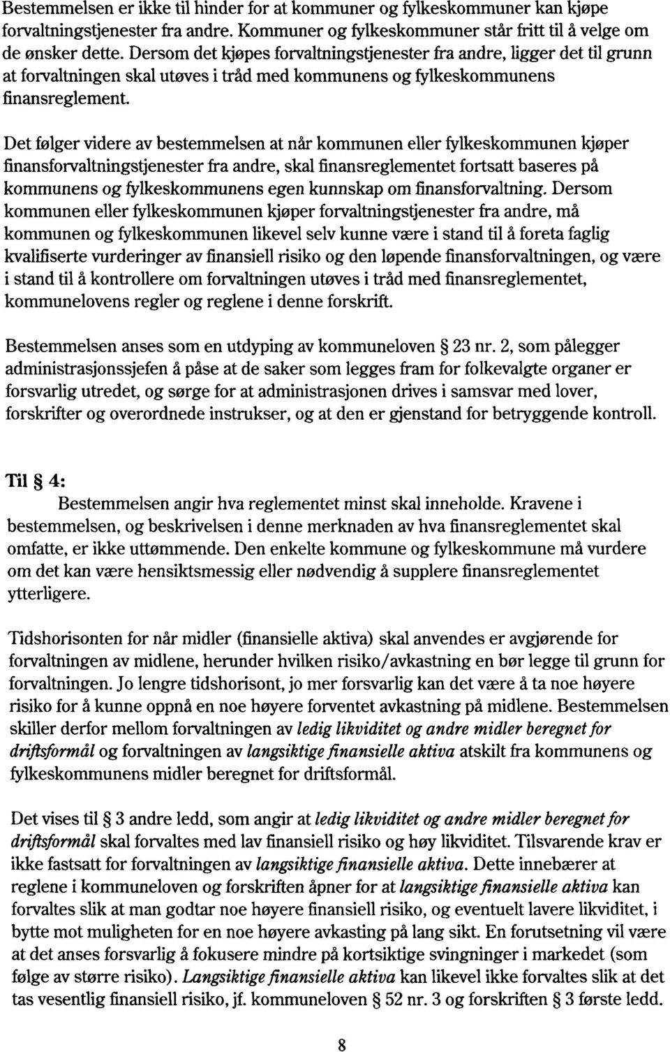 Det følger videre av bestemmelsen at når kommunen eller fylkeskommunen kjøper finansforvaltningstjenester fra andre, skal finansreglementet fortsatt baseres på kommunens og fylkeskommunens egen