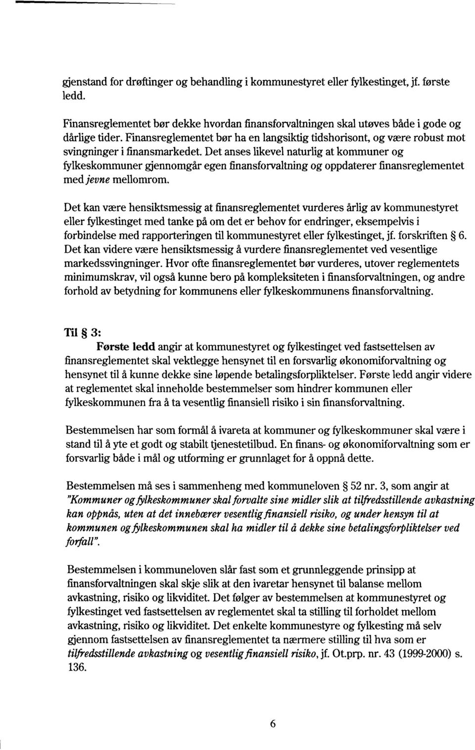 Det anses likevel naturlig at kommuner og fylkeskommuner gjennomgår egen finansforvaltning og oppdaterer finansreglementet med jevne mellomrom.