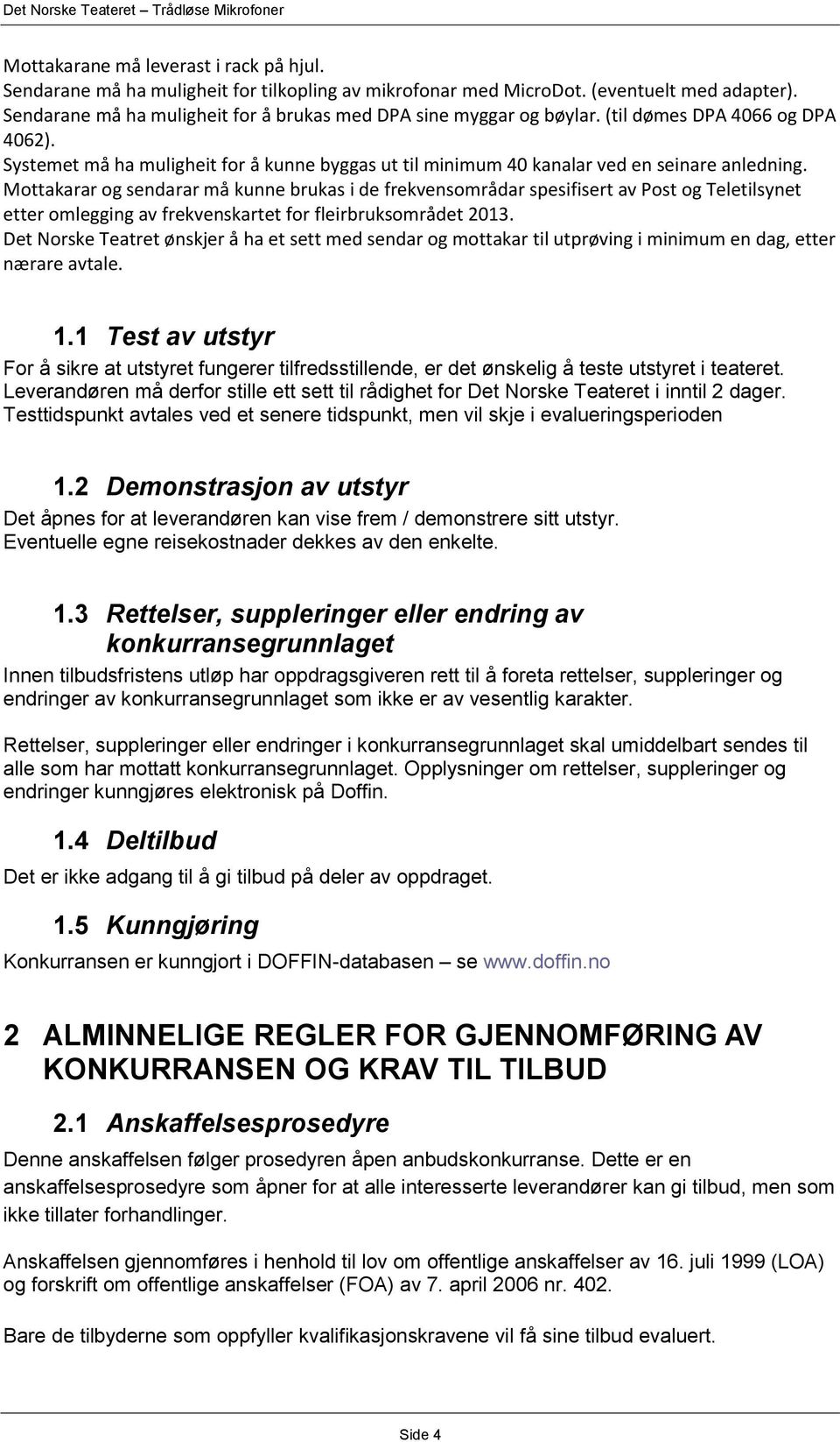 Mottakarar og sendarar må kunne brukas i de frekvensområdar spesifisert av Post og Teletilsynet etter omlegging av frekvenskartet for fleirbruksområdet 2013.