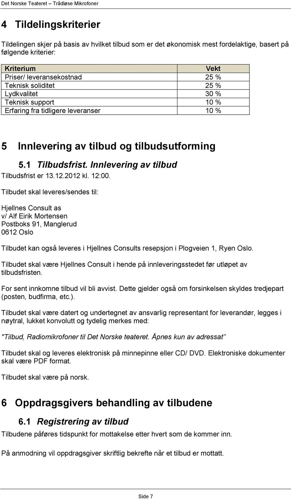 12:00. Tilbudet skal leveres/sendes til: Hjellnes Consult as v/ Alf Eirik Mortensen Postboks 91, Manglerud 0612 Oslo Tilbudet kan også leveres i Hjellnes Consults resepsjon i Plogveien 1, Ryen Oslo.