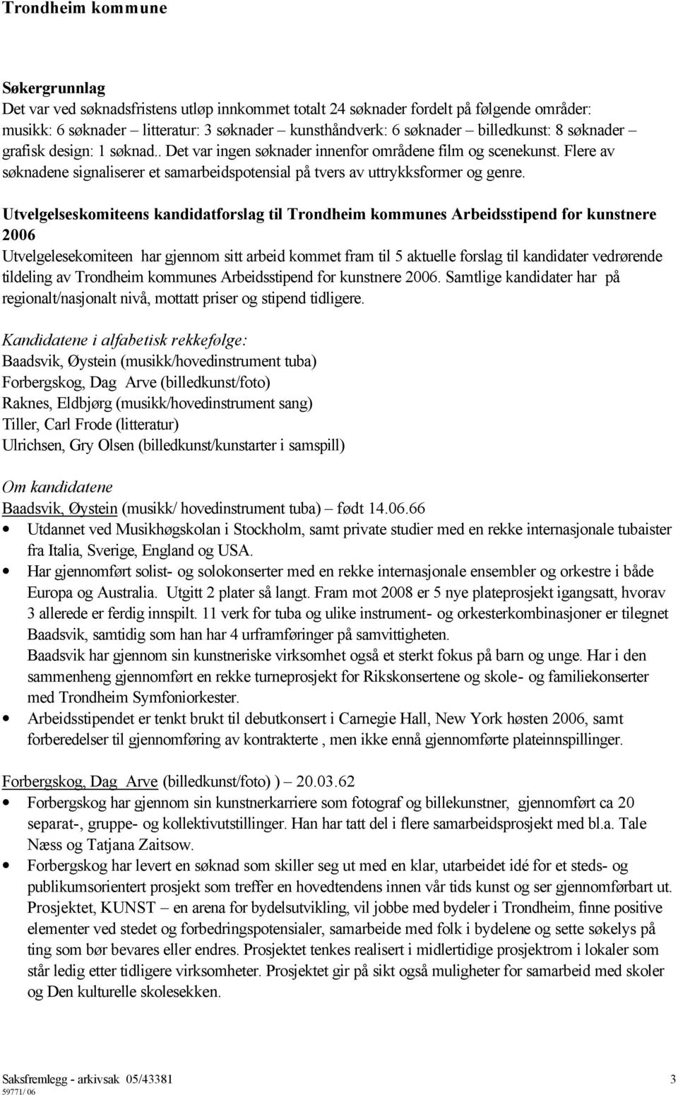 Utvelgelseskomiteens kandidatforslag til Trondheim kommunes Arbeidsstipend for kunstnere 2006 Utvelgelesekomiteen har gjennom sitt arbeid kommet fram til 5 aktuelle forslag til kandidater vedrørende