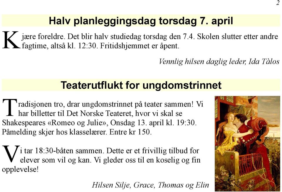 Vi har billetter til Det Norske Teateret, hvor vi skal se Shakespeares «Romeo og Julie», Onsdag 13. april kl. 19:30. Påmelding skjer hos klasselærer.