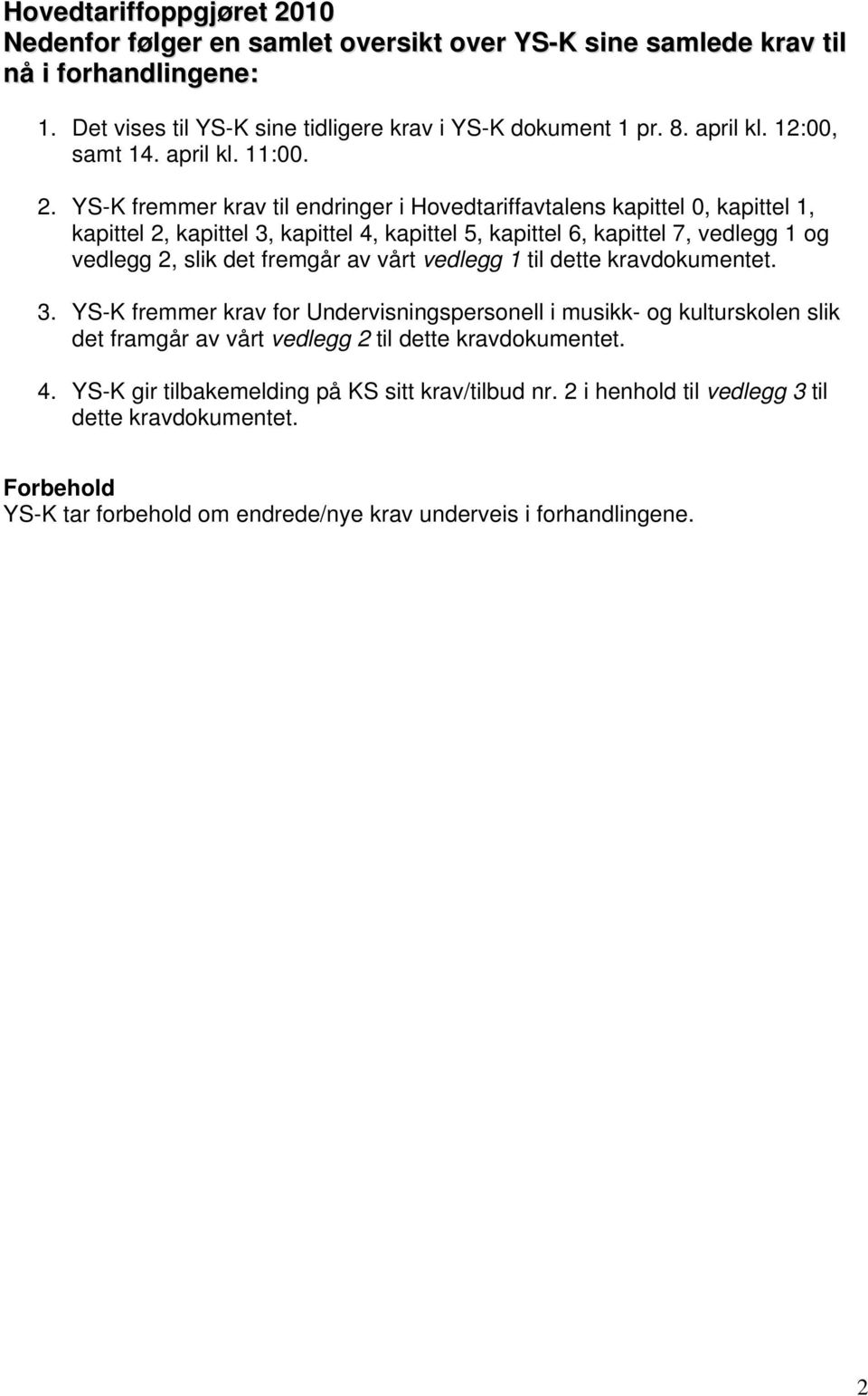 YS-K fremmer krav til endringer i Hovedtariffavtalens kapittel 0, kapittel 1, kapittel 2, kapittel 3, kapittel 4, kapittel 5, kapittel 6, kapittel 7, vedlegg 1 og vedlegg 2, slik det fremgår av