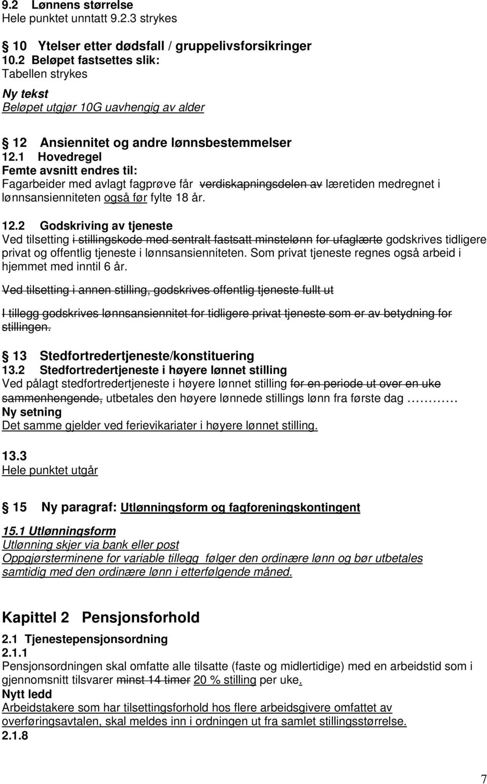 1 Hovedregel Femte avsnitt endres til: Fagarbeider med avlagt fagprøve får verdiskapningsdelen av læretiden medregnet i lønnsansienniteten også før fylte 18 år. 12.