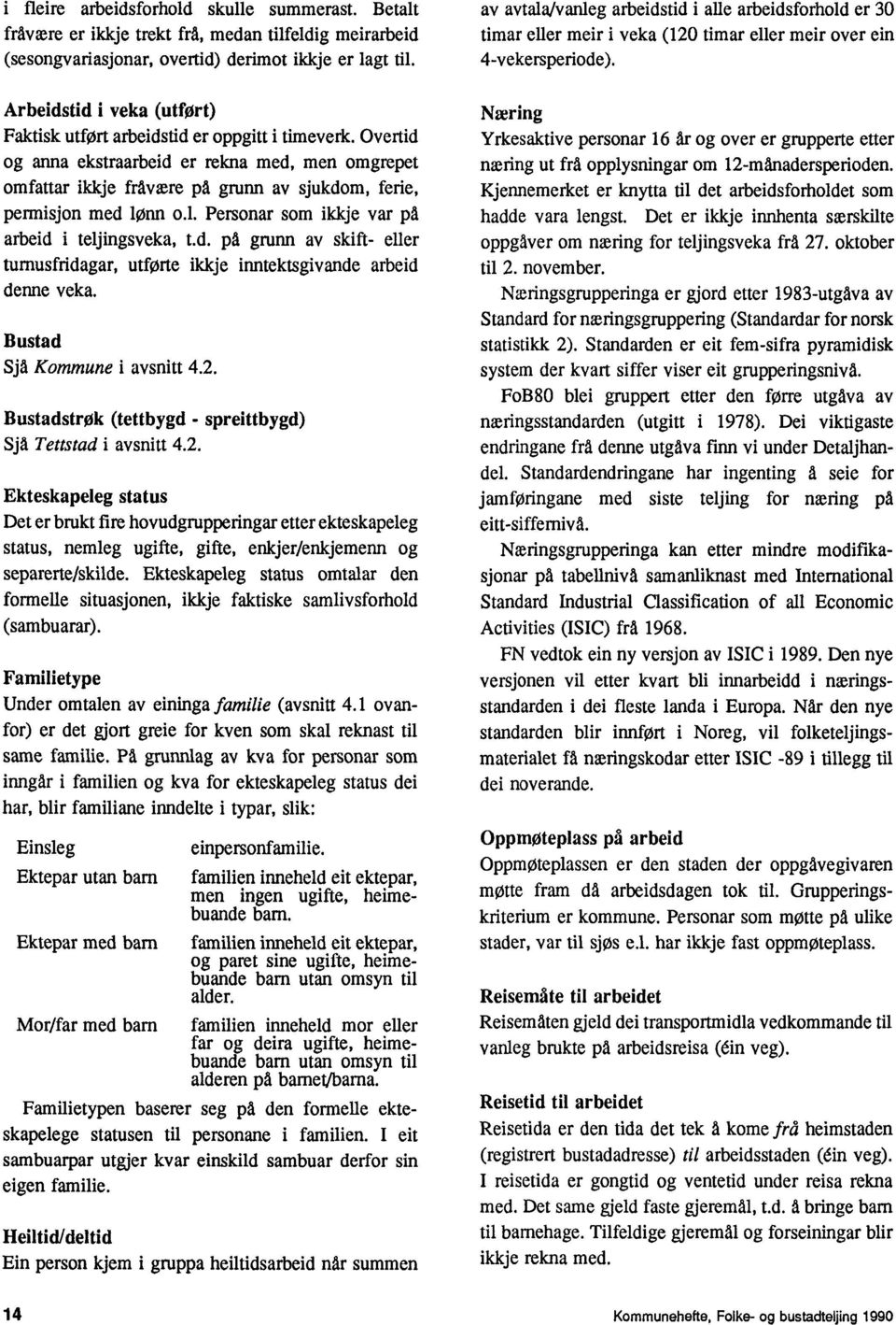 teljingsveka, td på grunn av skift- eller tumusfridagar, utforte ikkje inntektsgivande arbeid denne veka Bustad Sjå Kommune i aysnitt 42 Bustadstrok (tettbygd - spreittbygd) Sp Tettstad i aysnitt 42