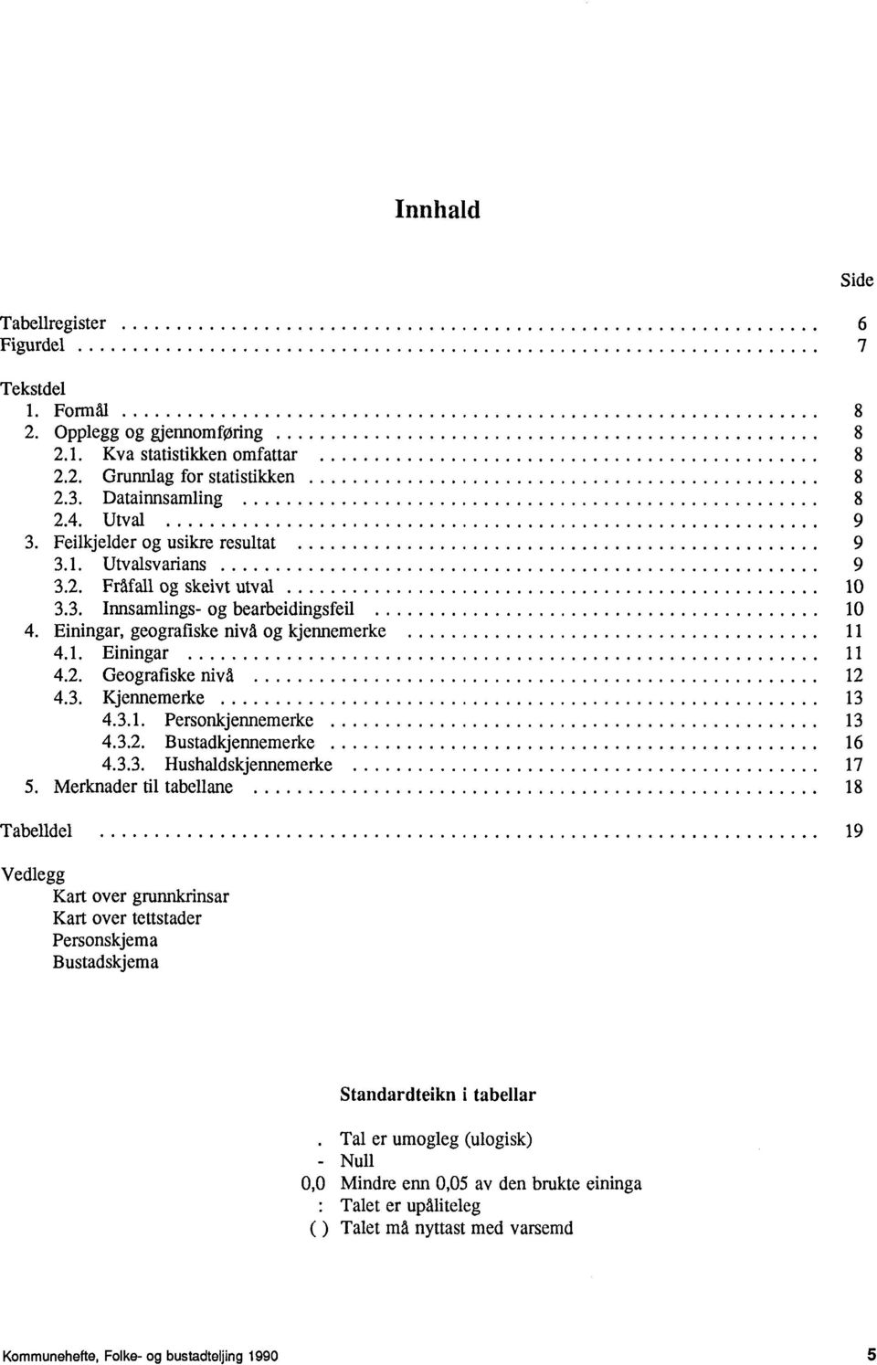 Kjennemerke 13 431 Personkjennemerke 13 432 Bustadkjennemerke 16 433 Hushaldskjennemerke 17 5 Merknader til tabellane 18 Tabelldel 19 Vedlegg Kart over grunnkrinsar Kart over tettstader Personskjema