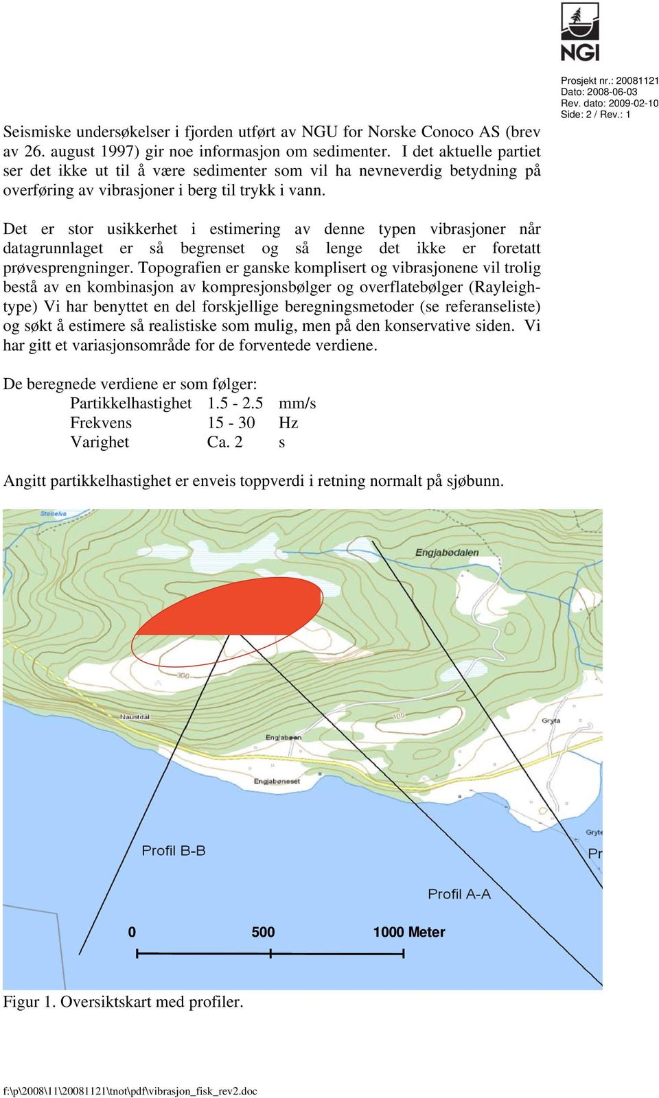 dato: 2009-02-10 Side: 2 / Rev.: 1 Det er stor usikkerhet i estimering av denne typen vibrasjoner når datagrunnlaget er så begrenset og så lenge det ikke er foretatt prøvesprengninger.