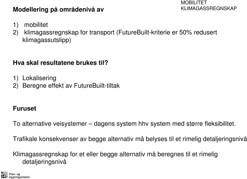 1) Lokalisering 2) Beregne effekt av FutureBuilt-tiltak Furuset To alternative veisystemer dagens system hhv system med større