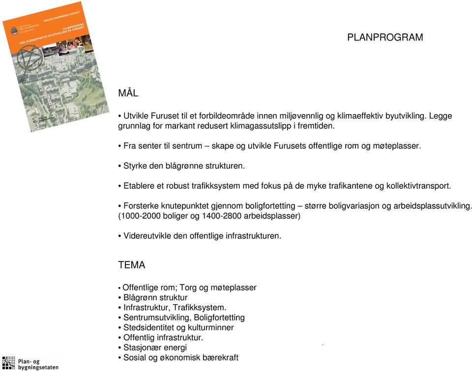 Etablere et robust trafikksystem med fokus på de myke trafikantene og kollektivtransport. Forsterke knutepunktet gjennom boligfortetting større boligvariasjon og arbeidsplassutvikling.