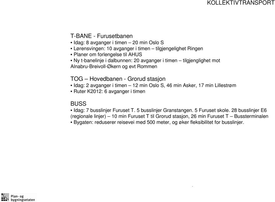 Oslo S, 46 min Asker, 17 min Lillestrøm Ruter K2012: 6 avganger i timen BUSS Idag: 7 busslinjer Furuset T. 5 busslinjer Granstangen. 5 Furuset skole.