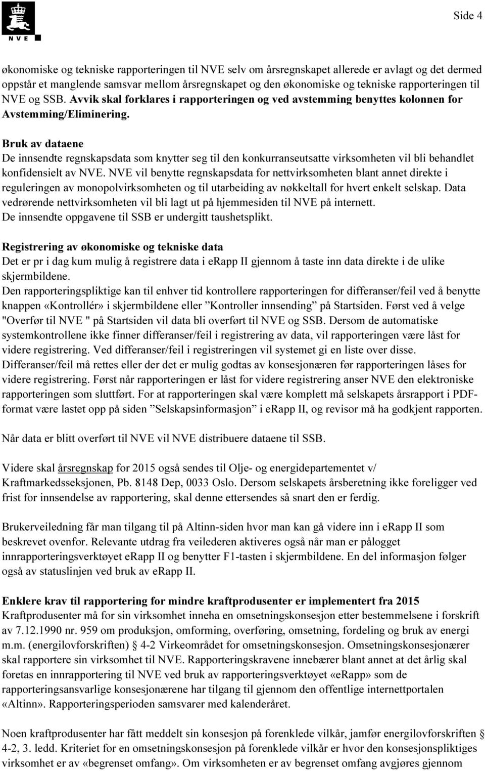 Bruk av dataene De innsendte regnskapsdata som knytter seg til den konkurranseutsatte virksomheten vil bli behandlet konfidensielt av NVE.