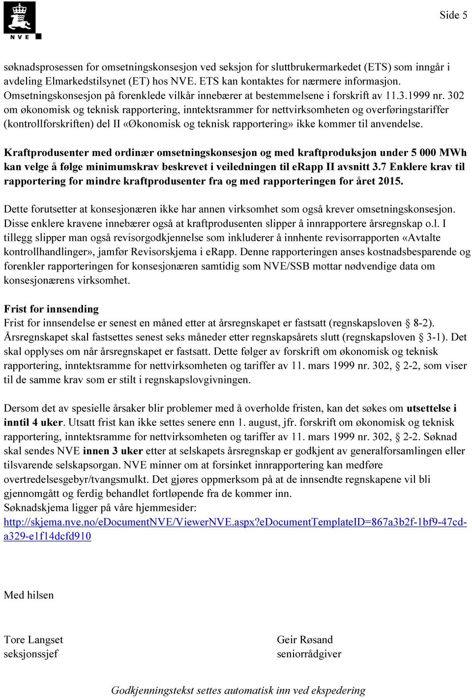 302 om økonomisk og teknisk rapportering, inntektsrammer for nettvirksomheten og overføringstariffer (kontrollforskriften) del II «Økonomisk og teknisk rapportering» ikke kommer til anvendelse.