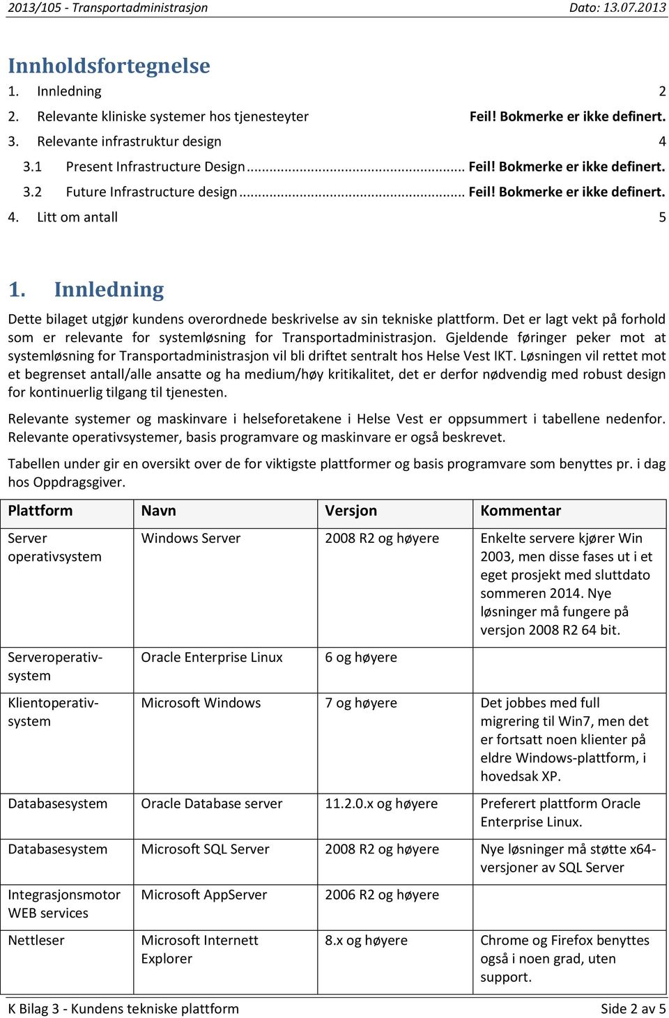 Det er lagt vekt på forhold som er relevante for systemløsning for Transportadministrasjon.