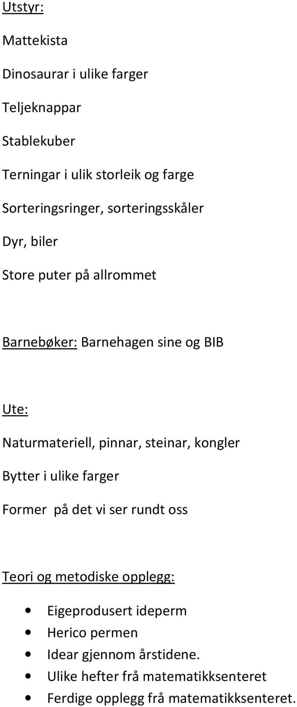 aturmateriell, pinnar, steinar, kongler Bytter i ulike farger Former på det vi ser rundt oss eori og metodiske