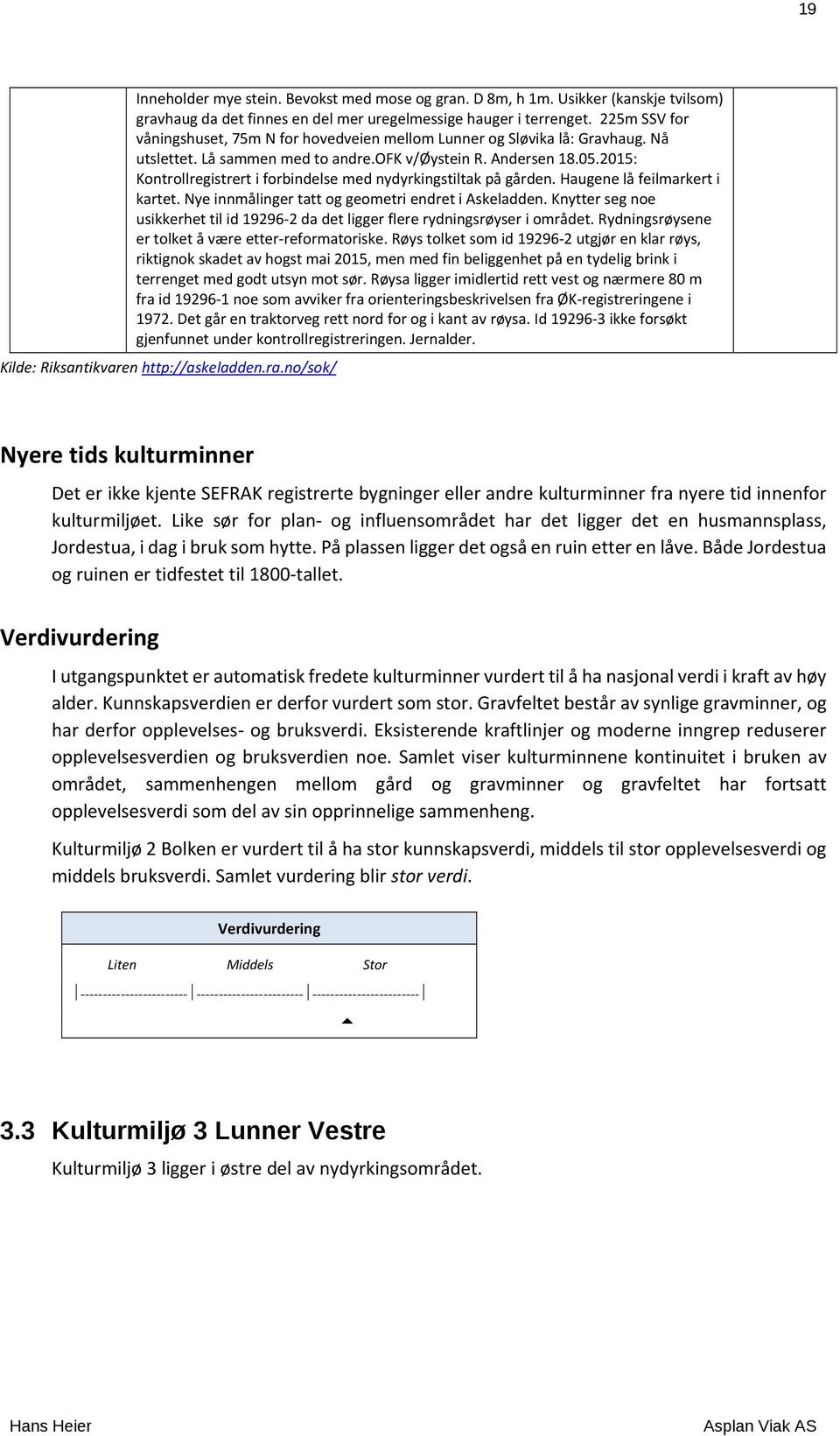 2015: Kontrollregistrert i forbindelse med nydyrkingstiltak på gården. Haugene lå feilmarkert i kartet. Nye innmålinger tatt og geometri endret i Askeladden.