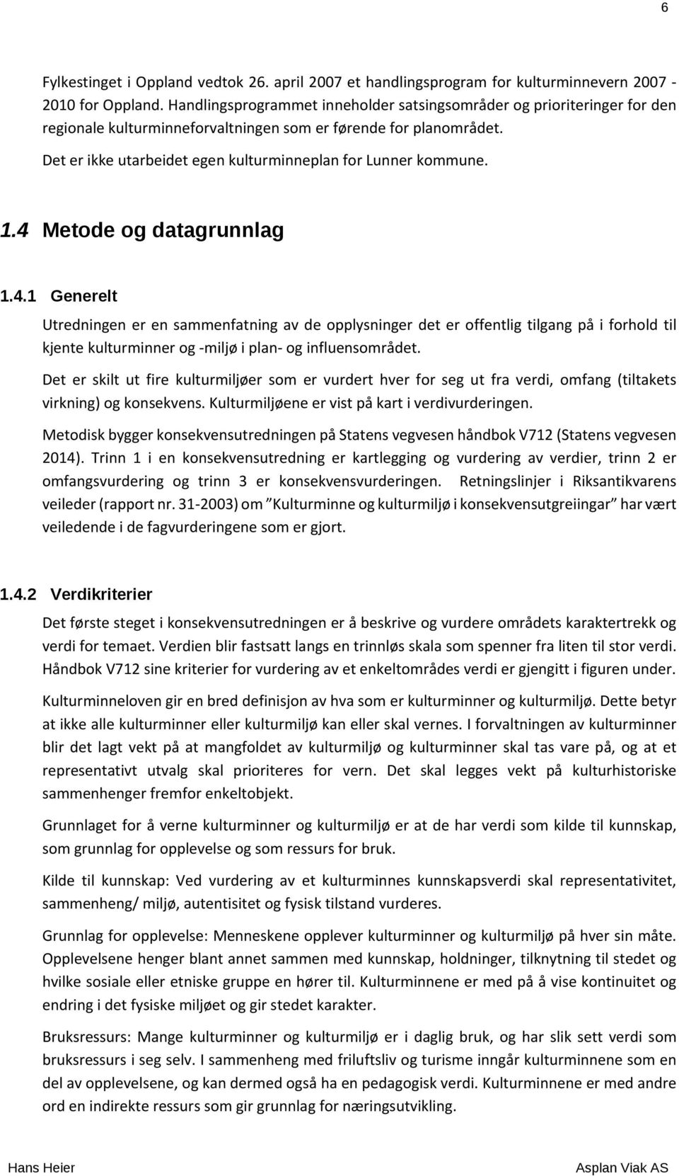 Det er ikke utarbeidet egen kulturminneplan for Lunner kommune. 1.4 