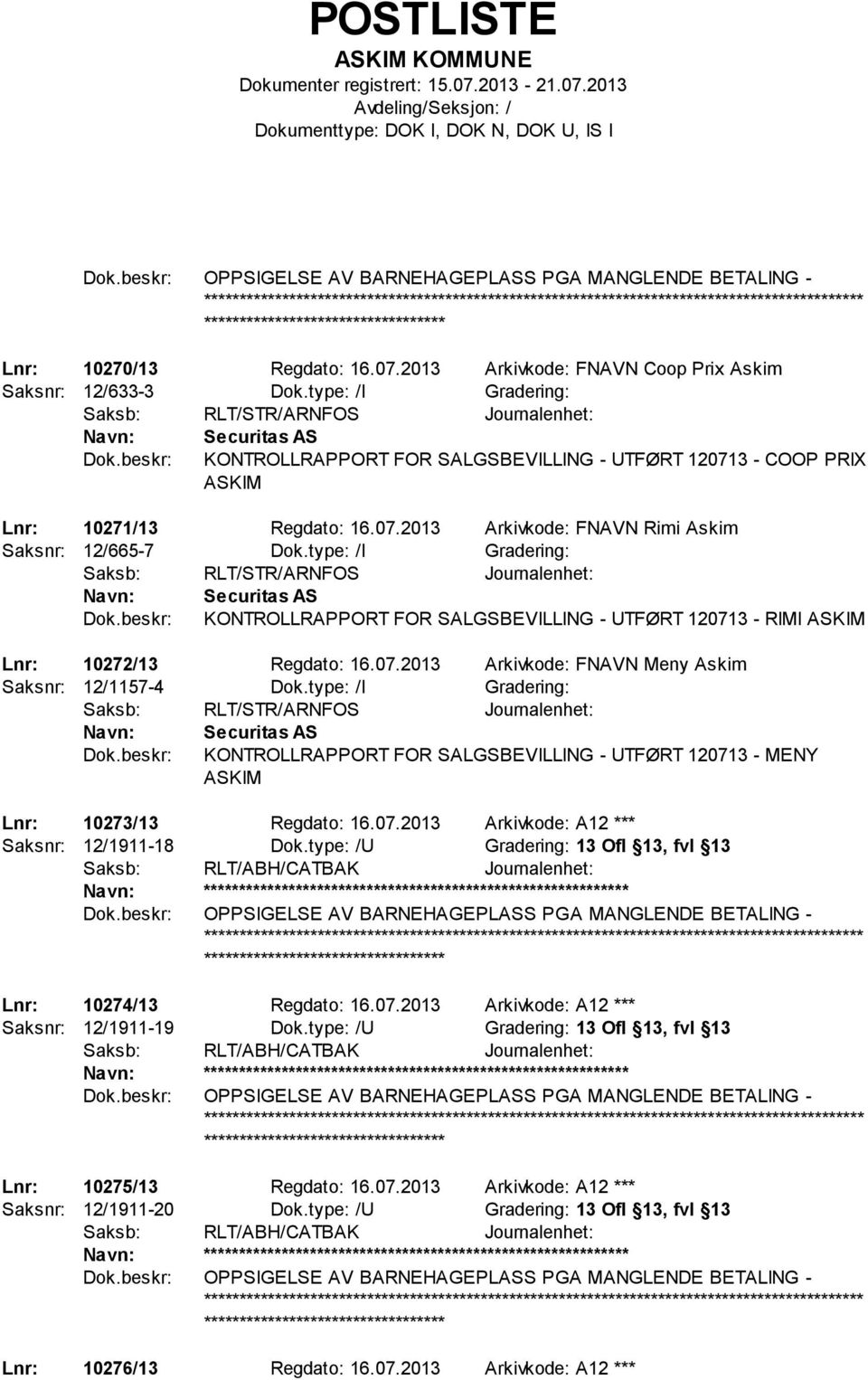 type: /I Gradering: Saksb: RLT/STR/ARNFOS Journalenhet: Securitas AS KONTROLLRAPPORT FOR SALGSBEVILLING - UTFØRT 120713 - RIMI ASKIM Lnr: 10272/13 Regdato: 16.07.2013 Arkivkode: FNAVN Meny Askim Saksnr: 12/1157-4 Dok.