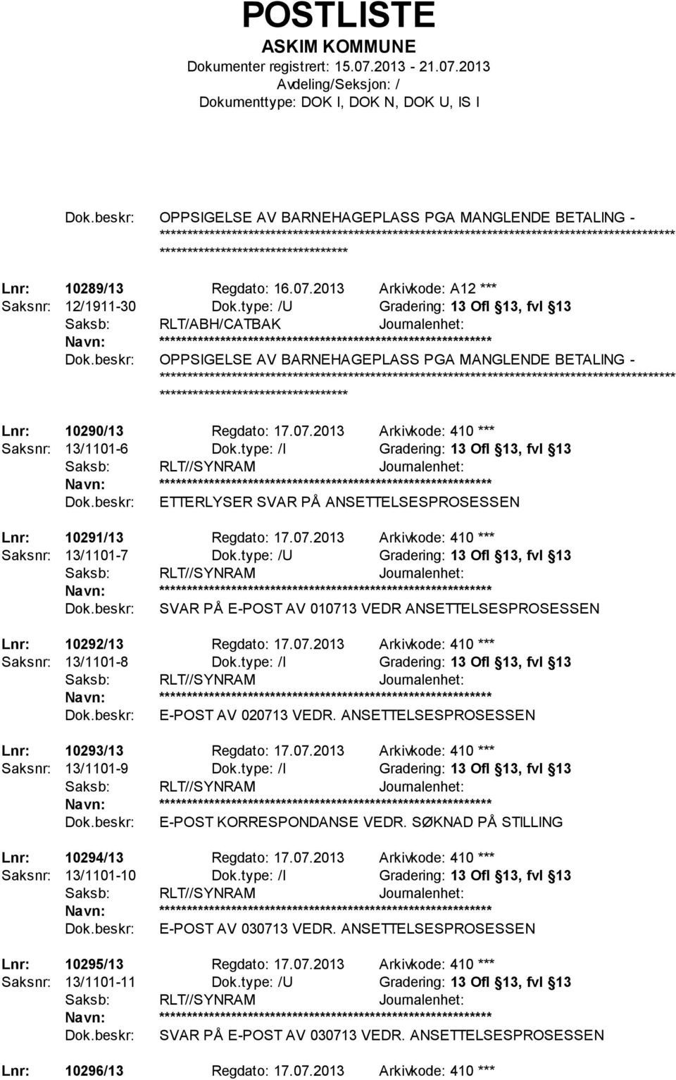 type: /I Gradering: 13 Ofl 13, fvl 13 ETTERLYSER SVAR PÅ ANSETTELSESPROSESSEN Lnr: 10291/13 Regdato: 17.07.2013 Arkivkode: 410 *** Saksnr: 13/1101-7 Dok.