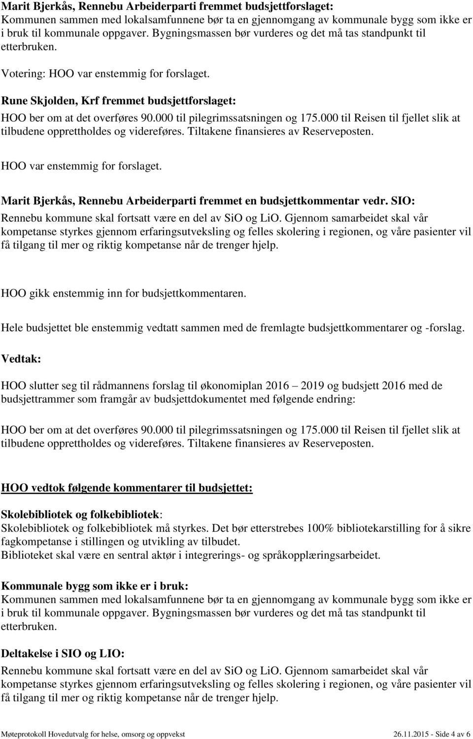 000 til pilegrimssatsningen og 175.000 til Reisen til fjellet slik at tilbudene opprettholdes og videreføres. Tiltakene finansieres av Reserveposten. HOO var enstemmig for forslaget.