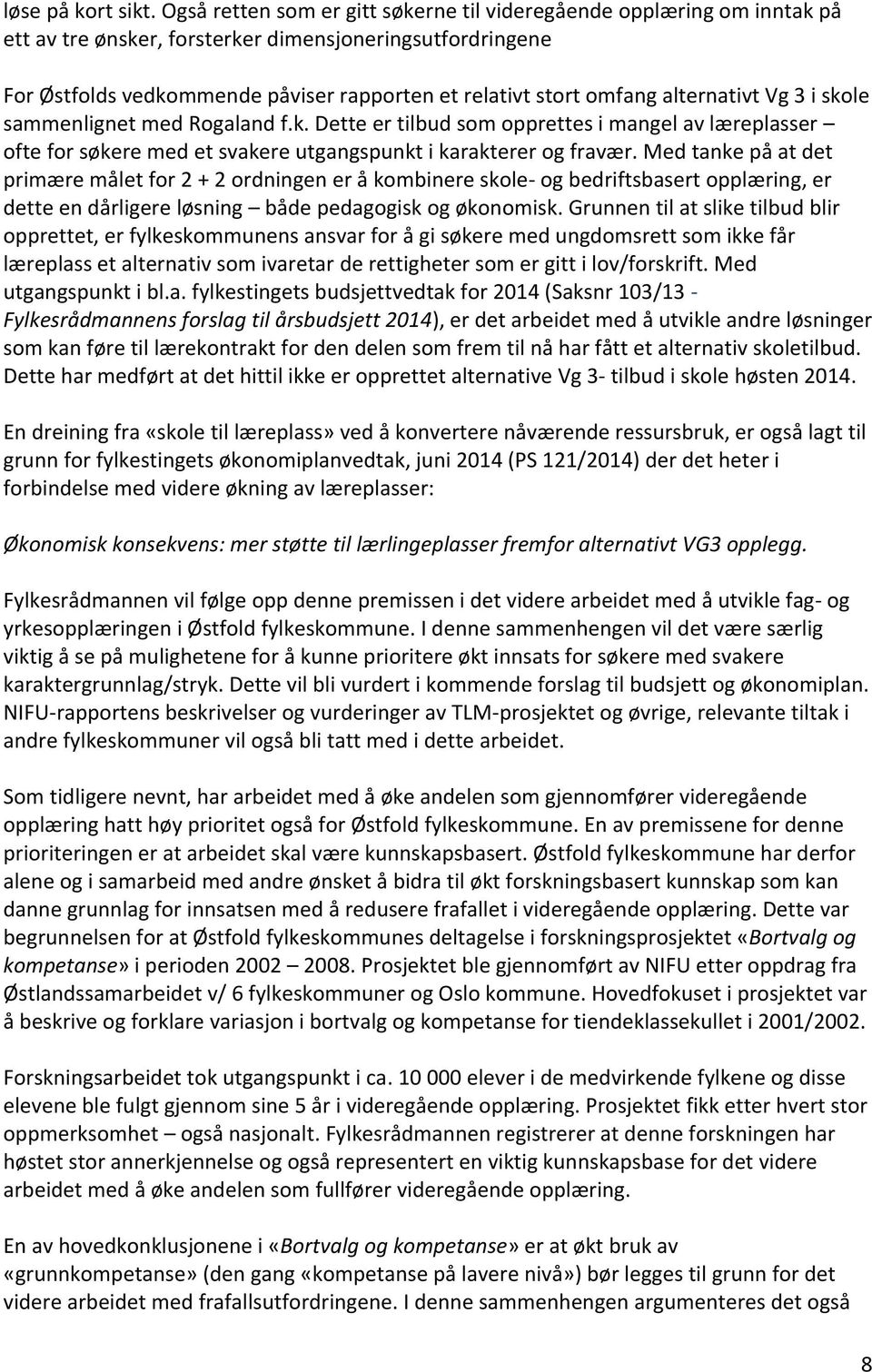 alternativt Vg 3 i skole sammenlignet med Rogaland f.k. Dette er tilbud som opprettes i mangel av læreplasser ofte for søkere med et svakere utgangspunkt i karakterer og fravær.