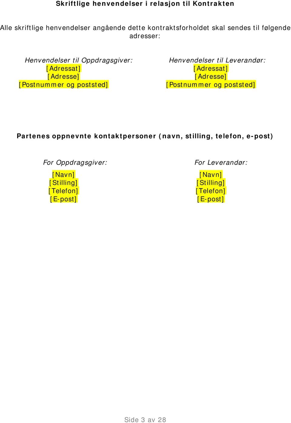 til Leverandør: [Adressat] [Adresse] [Postnummer og poststed] Partenes oppnevnte kontaktpersoner (navn, stilling, telefon,