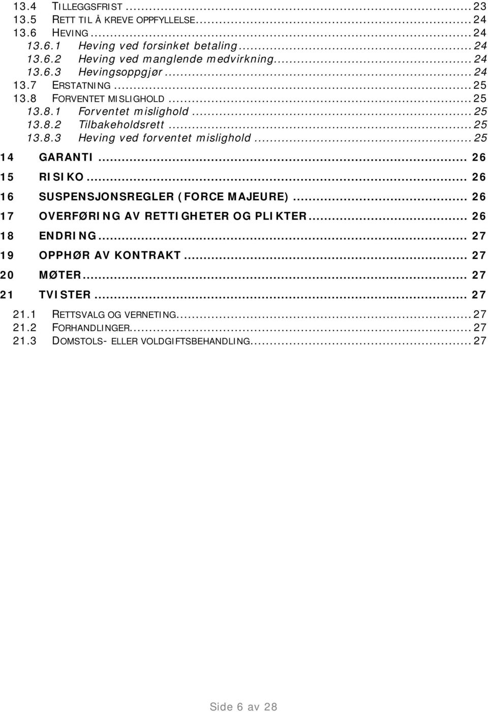 .. 25 14 GARANTI... 26 15 RISIKO... 26 16 SUSPENSJONSREGLER (FORCE MAJEURE)... 26 17 OVERFØRING AV RETTIGHETER OG PLIKTER... 26 18 ENDRING... 27 19 OPPHØR AV KONTRAKT.