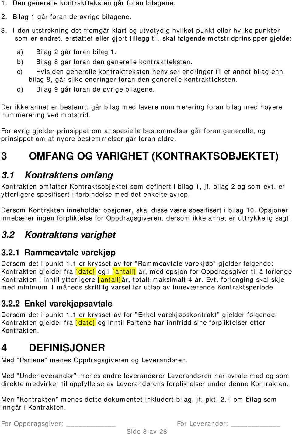 bilag 1. b) Bilag 8 går foran den generelle kontraktteksten.