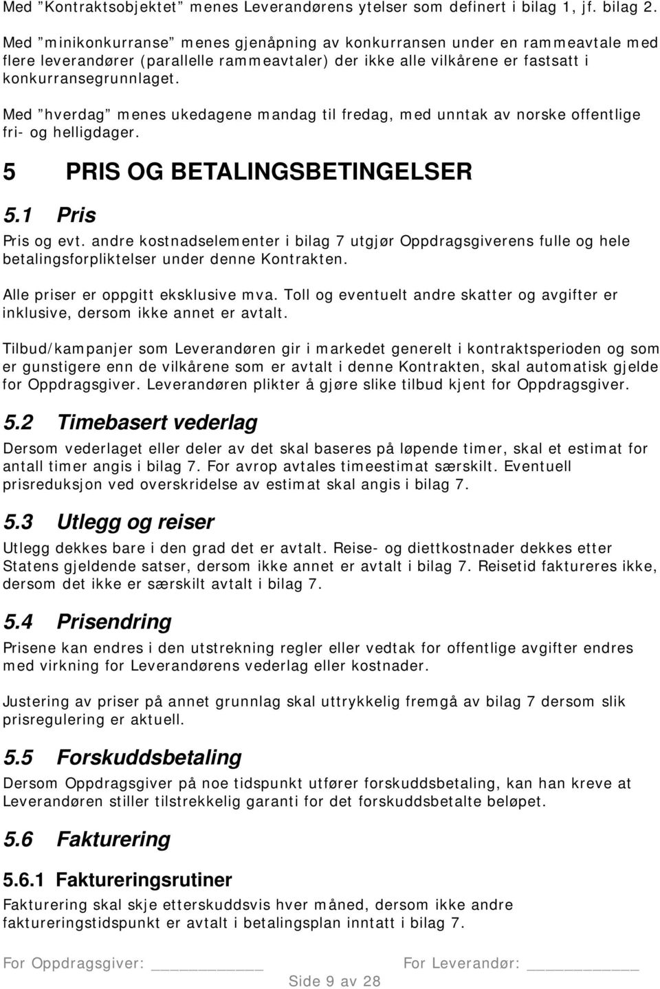 Med hverdag menes ukedagene mandag til fredag, med unntak av norske offentlige fri- og helligdager. 5 PRIS OG BETALINGSBETINGELSER 5.1 Pris Pris og evt.